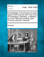 Proceedings in the House of Lords, Upon a Writ of Error from the Court of Exchequer Chamber, in Relation to a Quo Warranto Calling Upon Thomas Johnson, Esquire