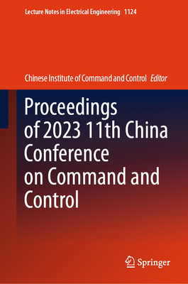 Proceedings of 2023 11th China Conference on Command and Control - Chinese Institute of Command & Control (Editor)
