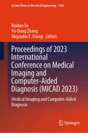 Proceedings of 2023 International Conference on Medical Imaging and Computer-Aided Diagnosis (MICAD 2023): Medical Imaging and Computer-Aided Diagnosis