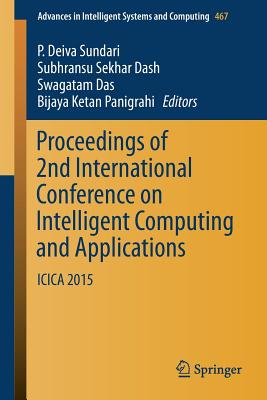 Proceedings of 2nd International Conference on Intelligent Computing and Applications: Icica 2015 - Deiva Sundari, P (Editor), and Dash, Subhransu Sekhar (Editor), and Das, Swagatam (Editor)