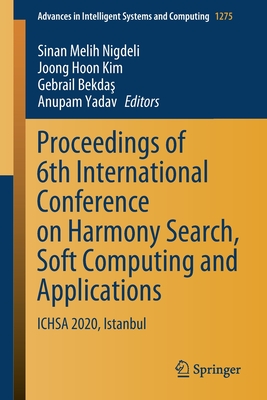 Proceedings of 6th International Conference on Harmony Search, Soft Computing and Applications: Ichsa 2020, Istanbul - Nigdeli, Sinan Melih (Editor), and Kim, Joong Hoon (Editor), and Bekda , Gebrail (Editor)