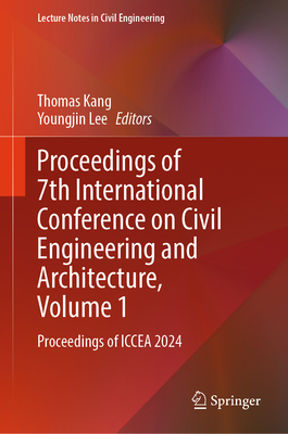 Proceedings of 7th International Conference on Civil Engineering and Architecture, Volume 1: Proceedings of ICCEA 2024 - Kang, Thomas (Editor), and Lee, Youngjin (Editor)