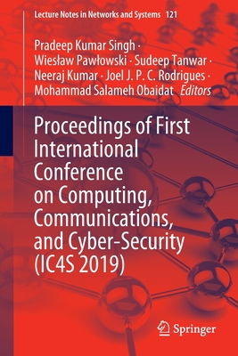 Proceedings of First International Conference on Computing, Communications, and Cyber-Security (Ic4s 2019) - Singh, Pradeep Kumar (Editor), and Pawlowski, Wieslaw (Editor), and Tanwar, Sudeep (Editor)