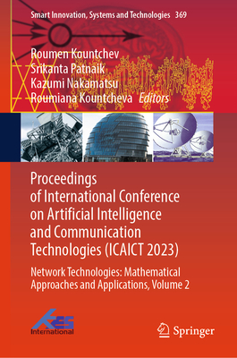 Proceedings of International Conference on Artificial Intelligence and Communication Technologies (Icaict 2023): Network Technologies: Mathematical Approaches and Applications, Volume 2 - Kountchev, Roumen (Editor), and Patnaik, Srikanta (Editor), and Nakamatsu, Kazumi (Editor)