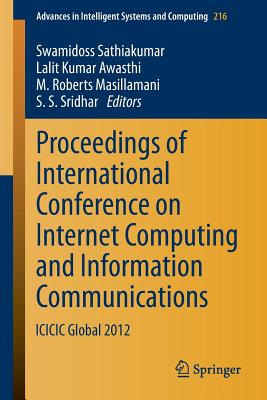 Proceedings of International Conference on Internet Computing and Information Communications: ICICIC Global 2012 - Sathiakumar, Swamidoss (Editor), and Awasthi, Lalit Kumar (Editor), and Masillamani, M. Roberts (Editor)