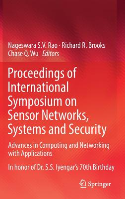 Proceedings of International Symposium on Sensor Networks, Systems and Security: Advances in Computing and Networking with Applications - Rao, Nageswara S V (Editor), and Brooks, Richard R (Editor), and Wu, Chase Q (Editor)