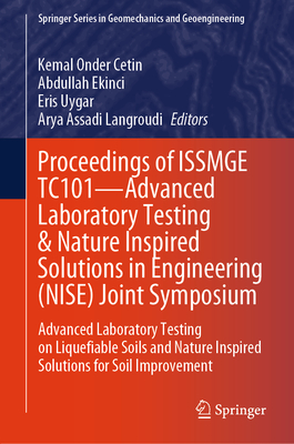 Proceedings of ISSMGE TC101-Advanced Laboratory Testing & Nature Inspired Solutions in Engineering (NISE) Joint Symposium: Advanced Laboratory Testing on Liquefiable Soils and Nature Inspired Solutions for Soil Improvement - Cetin, Kemal Onder (Editor), and Ekinci, Abdullah (Editor), and Uygar, Eris (Editor)
