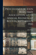 Proceedings of John Bean (1660) Association, at its Annual Reunion at Boston, September 5, 1900