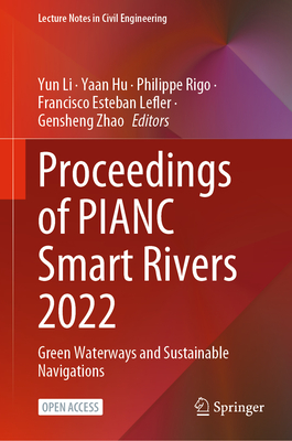 Proceedings of PIANC Smart Rivers 2022: Green Waterways and Sustainable Navigations - Li, Yun (Editor), and Hu, Yaan (Editor), and Rigo, Philippe (Editor)