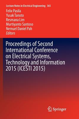 Proceedings of Second International Conference on Electrical Systems, Technology and Information 2015 (Icesti 2015) - Pasila, Felix (Editor), and Tanoto, Yusak (Editor), and Lim, Resmana (Editor)
