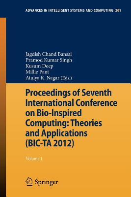 Proceedings of Seventh International Conference on Bio-Inspired Computing: Theories and Applications (BIC-TA 2012): Volume 1 - Bansal, Jagdish C. (Editor), and Singh, Pramod (Editor), and Deep, Kusum (Editor)