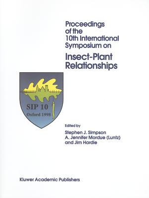 Proceedings of the 10th International Symposium on Insect-Plant Relationships - Simpson, Stephen J (Editor), and Mordue, A Jennifer (Editor), and Hardie, Jim (Editor)