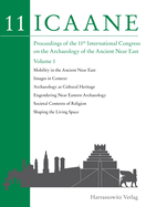 Proceedings of the 11th International Congress on the Archaeology of the Ancient Near East: Vol. 1: Mobility in the Ancient Near East. Images in Context. Archaeology as Cultural Heritage. Engendering Near Eastern Archaeology. Societal Contexts of...