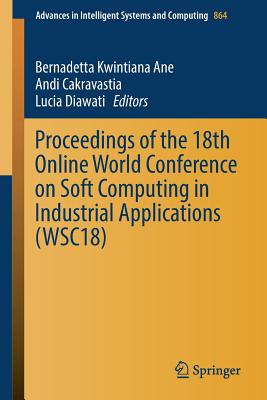 Proceedings of the 18th Online World Conference on Soft Computing in Industrial Applications (Wsc18) - Ane, Bernadetta Kwintiana (Editor), and Cakravastia, Andi (Editor), and Diawati, Lucia (Editor)