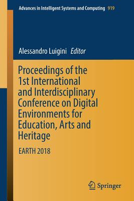 Proceedings of the 1st International and Interdisciplinary Conference on Digital Environments for Education, Arts and Heritage: Earth 2018 - Luigini, Alessandro (Editor)