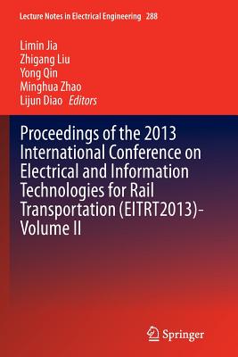 Proceedings of the 2013 International Conference on Electrical and Information Technologies for Rail Transportation (Eitrt2013)-Volume II - Jia, Limin (Editor), and Liu, Zhigang (Editor), and Qin, Yong (Editor)