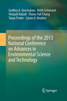 Proceedings of the 2013 National Conference on Advances in Environmental Science and Technology - Uzochukwu, Godfrey a (Editor), and Schimmel, Keith (Editor), and Kabadi, Vinayak (Editor)