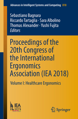 Proceedings of the 20th Congress of the International Ergonomics Association (Iea 2018): Volume I: Healthcare Ergonomics - Bagnara, Sebastiano (Editor), and Tartaglia, Riccardo (Editor), and Albolino, Sara (Editor)