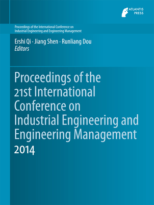 Proceedings of the 21st International Conference on Industrial Engineering and Engineering Management 2014 - Qi, Ershi (Editor), and Shen, Jiang (Editor), and Dou, Runliang (Editor)