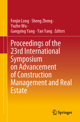 Proceedings of the 23rd International Symposium on Advancement of Construction Management and Real Estate - Long, Fenjie (Editor), and Zheng, Sheng (Editor), and Wu, Yuzhe (Editor)