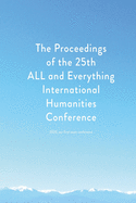 Proceedings of the 25th ALL and Everything International Humanities Conference, 2020: [published after 25 years of studying the literature of Gurdjieff and meeting yearly to exchange understanding]
