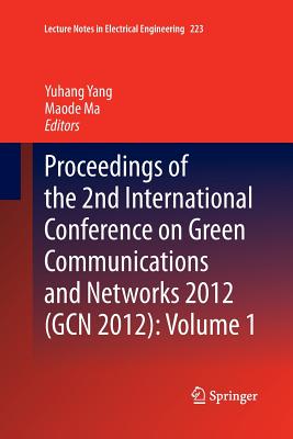 Proceedings of the 2nd International Conference on Green Communications and Networks 2012 (Gcn 2012): Volume 1 - Yang, Yuhang (Editor), and Ma, Maode (Editor)