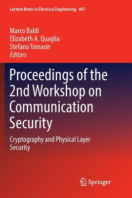 Proceedings of the 2nd Workshop on Communication Security: Cryptography and Physical Layer Security - Baldi, Marco (Editor), and Quaglia, Elizabeth A (Editor), and Tomasin, Stefano (Editor)