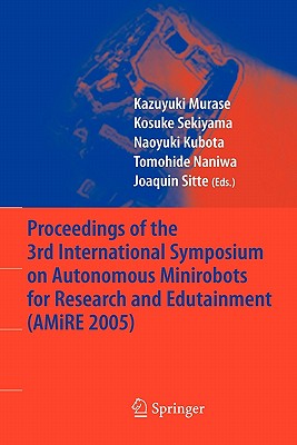 Proceedings of the 3rd International Symposium on Autonomous Minirobots for Research and Edutainment (Amire 2005) - Murase, Kazuyuki (Editor), and Sekiyama, Kosuke (Editor), and Kubota, Naoyuki (Editor)