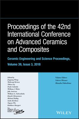 Proceedings of the 42nd International Conference on Advanced Ceramics and Composites, Volume 39, Issue 3 - Wang, Jingyang (Editor), and Kriven, Waltraud M (Editor), and Fey, Tobias (Editor)