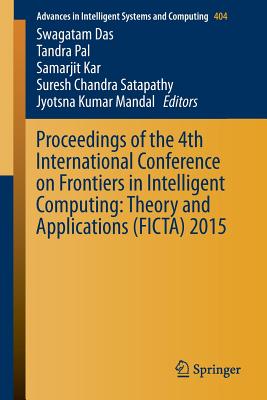 Proceedings of the 4th International Conference on Frontiers in Intelligent Computing: Theory and Applications (Ficta) 2015 - Das, Swagatam (Editor), and Pal, Tandra (Editor), and Kar, Samarjit (Editor)