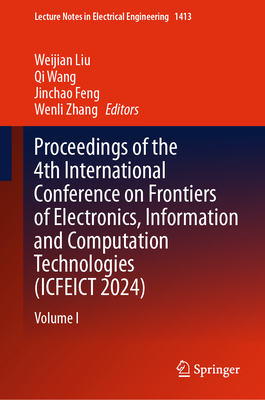 Proceedings of the 4th International Conference on Frontiers of Electronics, Information and Computation Technologies (ICFEICT 2024): Volume I - Liu, Weijian (Editor), and Wang, Qi (Editor), and Feng, Jinchao (Editor)