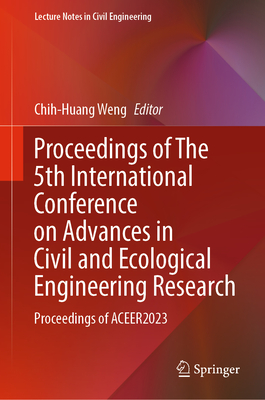 Proceedings of The 5th International Conference on Advances in Civil and Ecological Engineering Research: Proceedings of ACEER2023 - Weng, Chih-Huang (Editor)
