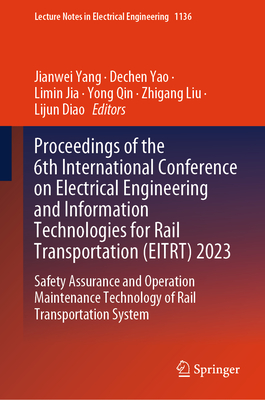 Proceedings of the 6th International Conference on Electrical Engineering and Information Technologies for Rail Transportation (EITRT) 2023: Safety Assurance and Operation Maintenance Technology of Rail Transportation System - Yang, Jianwei (Editor), and Yao, Dechen (Editor), and Jia, Limin (Editor)