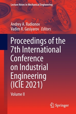 Proceedings of the 7th International Conference on Industrial Engineering (Icie 2021): Volume II - Radionov, Andrey A (Editor), and Gasiyarov, Vadim R (Editor)