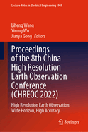 Proceedings of the 8th China High Resolution Earth Observation Conference (CHREOC 2022): High Resolution Earth Observation: Wide Horizon, High Accuracy