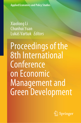 Proceedings of the 8th International Conference on Economic Management and Green Development - Li, Xiaolong (Editor), and Yuan, Chunhui (Editor), and Vartiak, Lukás (Editor)