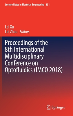 Proceedings of the 8th International Multidisciplinary Conference on Optofluidics (Imco 2018) - Xu, Lei (Editor), and Zhou, Lei (Editor)