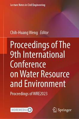 Proceedings of The 9th International Conference on Water Resource and Environment: Proceedings of WRE2023 - Weng, Chih-Huang (Editor)