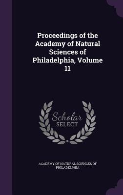 Proceedings of the Academy of Natural Sciences of Philadelphia, Volume 11 - Academy of Natural Sciences of Philadelp (Creator)