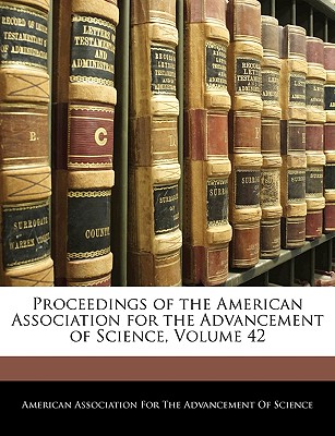 Proceedings of the American Association for the Advancement of Science, Volume 42 - American Association for the Advancement (Creator)