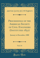Proceedings of the American Society of Civil Engineers (Instituted 1852), Vol. 14: January to December, 1888 (Classic Reprint)
