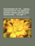 Proceedings of the Annual Convention of the American Railway, Bridge and Building Association: Held at Chicago, Ill, October 16-18, 1917 (Classic Reprint)