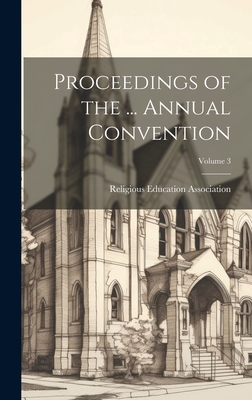 Proceedings of the ... Annual Convention; Volume 3 - Religious Education Association (Creator)