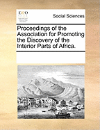 Proceedings of the Association for Promoting the Discovery of the Interior Parts of Africa.