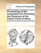 Proceedings of the Association for Promoting the Discovery of the Interior Parts of Africa.