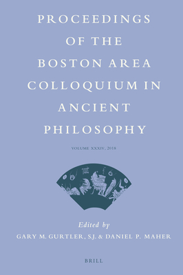 Proceedings of the Boston Area Colloquium in Ancient Philosophy: Volume XXXIV (2018) - Gurtler, Gary (Editor), and P Maher, Daniel (Editor)