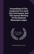 Proceedings Of The Conference For Good City Government And The Annual Meeting Of The National Municipal League