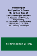 Proceedings of the expedition to explore the northern coast of Africa, from Tripoly eastward: in MDCCCXXI. and MDCCCXXII., comprehending an account of the Greater Syrtis and Cyrenaica; and of the ancient cities composing the pentapolis