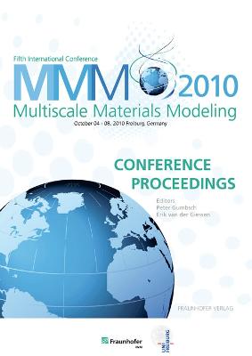 Proceedings of the Fifth International Conference Multiscale Materials Modeling MMM2010.: October 4-8, 2010, Freiburg, Germany. - Gumbsch, Peter (Editor), and van der Giessen, Erik (Editor), and Fraunhofer IWM, Freiburg/Brsg. (Editor)