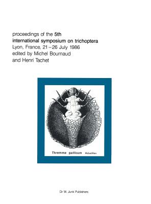 Proceedings of the Fifth International Symposium on Trichoptera: Lyon, France 21-26 July 1986 - Bournaud, M. (Editor), and Tachet, H. (Editor)